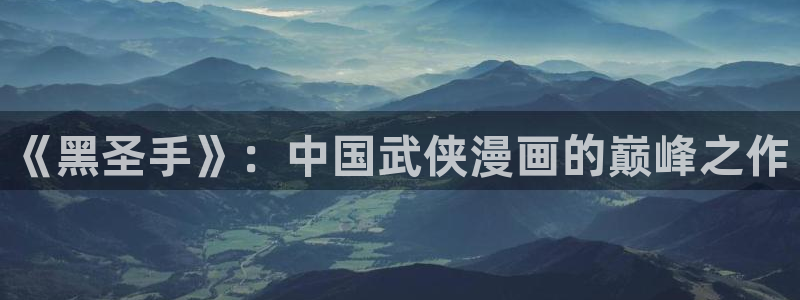奇漫屋漫画免费下拉式：《黑圣手》：中国武侠漫画的巅峰之作