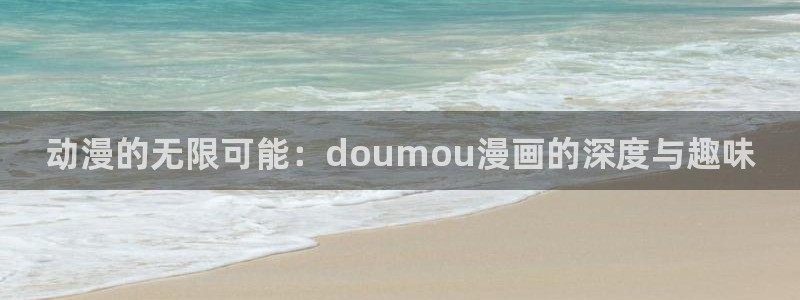 大象无形漫画奇漫屋：动漫的无限可能：doumou漫画的深度与趣味